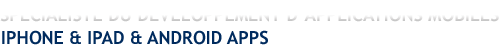 Spécialistes en dévelopment d'applications iPhone - iPad - Android